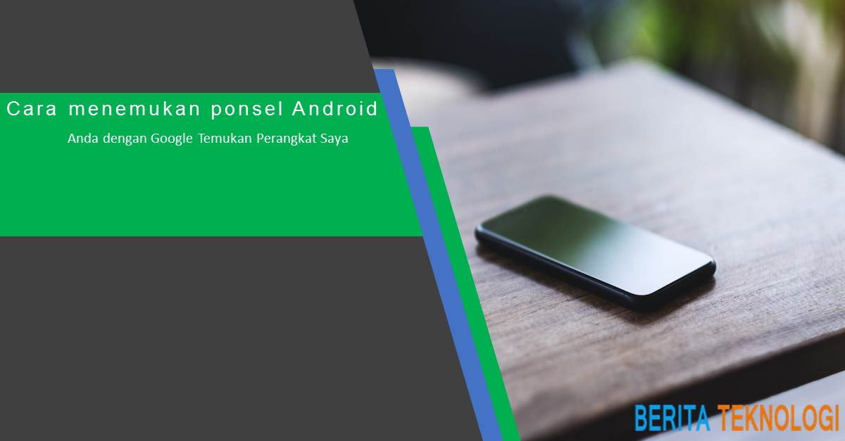 Cara Menemukan Ponsel Android Anda Dengan Google Temukan Perangkat Saya