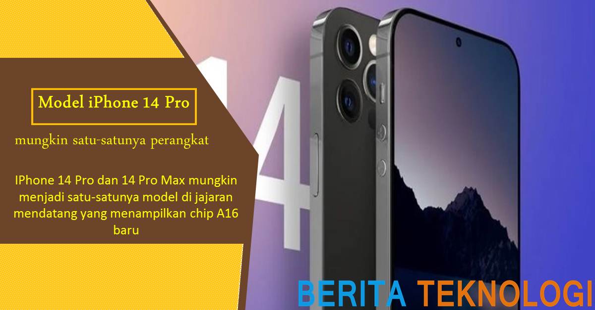 Model iPhone 14 Pro Mungkin Satu-Satunya Perangkat Yang Mendapatkan Chip A16 Baru