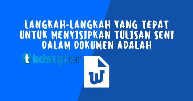 Langkah-Langkah Yang Tepat Untuk Memasukkan Tulisan Seni ke Dalam Dokumen Adalah