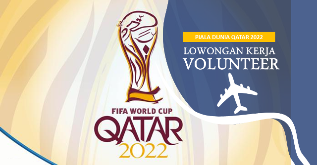 Lowongan Kerja Terbaru Volunteer Piala Dunia 2022 Qatar Untuk Indonesia