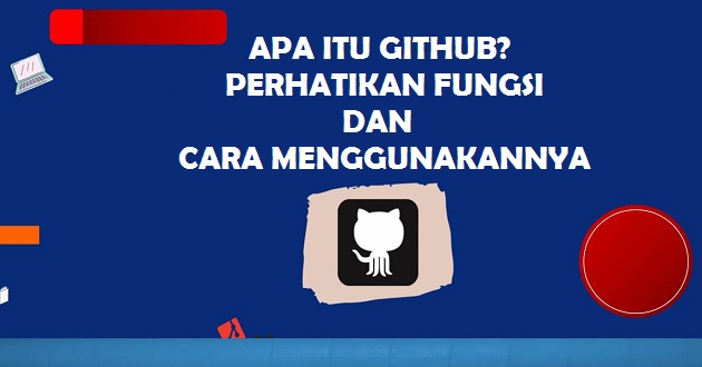 Apa Itu GitHub? Perhatikan Fungsi dan Cara Menggunakannya