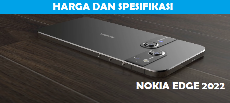 Lagi Viral! Harga Terbaru dan Spesifikasi Lengkap Nokia Edge 2022 Ada Disini