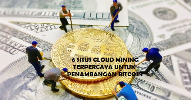 6 Situs Cloud Mining Tepercaya Untuk Penambangan Bitcoin