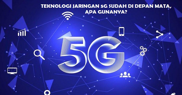 Teknologi Jaringan 5G Sudah Di Depan Mata, Apa Gunanya?