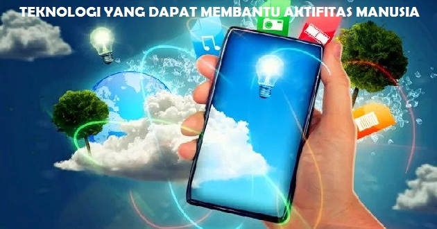 Teknologi Yang Berguna Untuk Membantu Manusia Dalam Melakukan Aktivitas, Berikut Penjelasannya