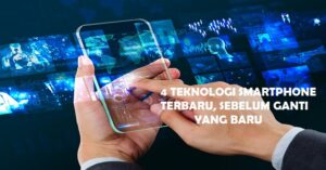 4 Teknologi Smartphone Terbaru Yang Wajib Dimiliki Oleh Bagi Yang Ingin Mengganti Gadget Baru