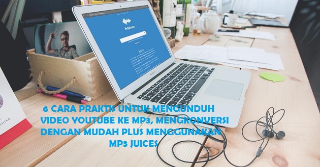 6 Cara Praktis Untuk Mengunduh Video YouTube ke MP3, Mengkonversi Dengan Mudah Plus Menggunakan MP3Juices