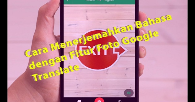 Cara Menerjemahkan Bahasa Dengan Kamera Ponsel di Google Translate