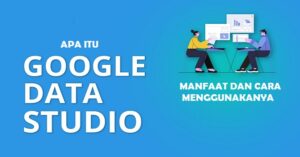 Google Data Studio Apa Itu, Manfaatnya, dan Cara Menggunakannya