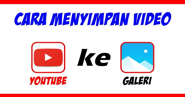 Cara Menyimpan Video YouTube Ke Galeri HP